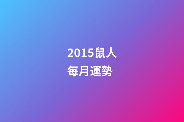 2015鼠人每月運勢 (屬鼠人2017年運勢運程每月運程)-第1張-觀點-玄機派